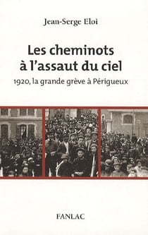 Les cheminots à l'assaut du ciel - 1920, la grande grève à périgueux