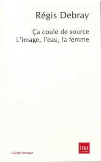Ça coule de source - l'image, l'eau, la femme