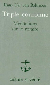 Triple couronne - méditations sur le rosaire, le salut du monde dans la priere mariale