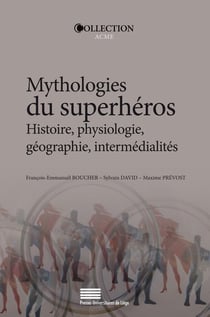 Mythologies du superhéros - histoire, physiologie, géographie, intermédialités