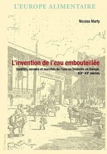 L'invention de l'eau embouteillée : Qualités, normes et marchés de l'eau en bouteille en Europe, XIXe-XXe siècles