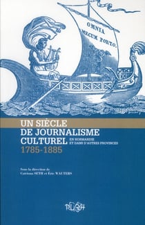 Un siècle de journalisme culturel en Normandie et dans d'autres provinces (1785-1885)
