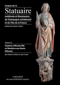 Corpus de la Statuaire médiévale et Renaissance de Champagne méridionale et de l'Est de la France : Volume XI - Cantons d'Ancerville et Montiers-sur-Saulx (Meuse)