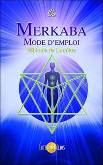 Merkaba - mode d'emploi - véhicule de lumière