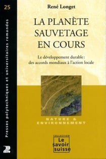 La planète - Sauvetage en cours : Le développement durable : des accords mondiaux à l'action locale