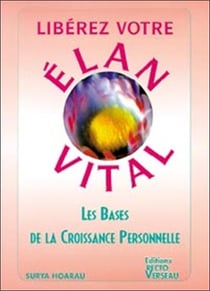 Liberez votre elan vital - les bases de la croissance personnelle