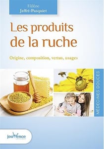 Les produits de la ruche - origine, composition, vertus, usages