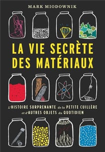 La vie secrète des matériaux - l'histoire surprenante de la petite cuillère et d'autres objets du quotidien