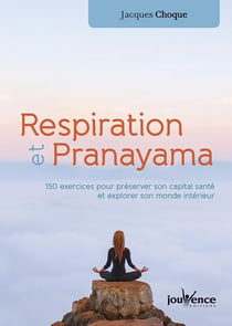 Respiration et pranayama - 150 exercices pour préserver son capital santé et explorer son monde intérieur