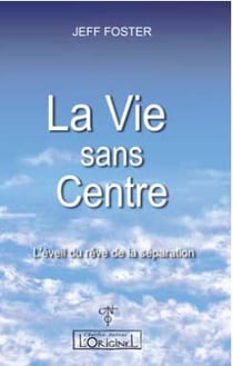 La vie sans centre - l'éveil du rêve de la séparation,