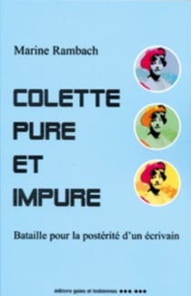 Colette pure et impure - bataille pour la postérité d'un écrivain