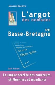 L'argot des nomades en basse-bretagne - la langue secrete des couvreurs, chiffonniers et mendiants