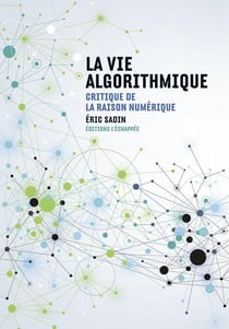 La vie algorithmique - critique de la raison numérique
