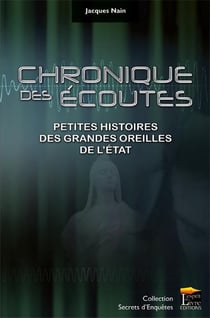 Chronique des écoutes - petites histoires des grandes oreilles de l'etat