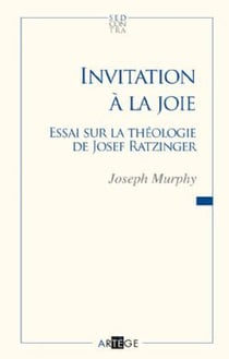 Invitation à la joie - essai sur la théologie de josef ratzinger