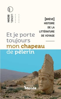 ET JE PORTE TOUJOURS MON CHAPEAU DE PÈLERIN : Brève histoire de la littérature de voyage