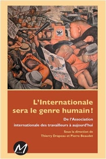 L'internationale sera le genre humain ! - de l'association internationale des travailleurs à aujourd'hui
