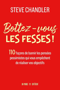 Bottez-vous les fesses ! : 110 facons de bannir les pensées pessimistes qui vous empêchent de réaliser vos objectifs