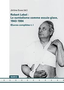 Le surréalisme comme essuie-glace, 1943-1984 - oeuvres complètes t.1