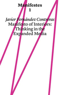Manifestes Tome 1 : Manifesto of Interiors: Thinking in the Expanded Media