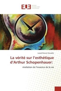 La vérité sur l'esthétique d'Arthur Schopenhauer: : révélation de l'essence de la vie
