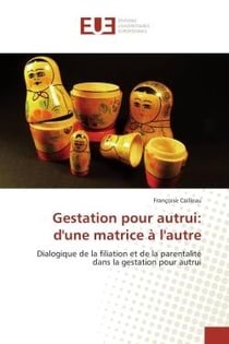 Gestation pour autrui: d'une matrice A l'autre : Dialogique de la filiation et de la parentaliteedans la gestation pour autrui