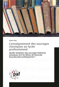 L'enseignement des ouvrages classiques au lycée professionnel - quelle réception des ouvrages littéraires classiques ont les élèves de seconde baccalauréat professionnel ?