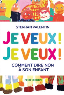 Je veux! je veux! : comment dire "non" à son enfant