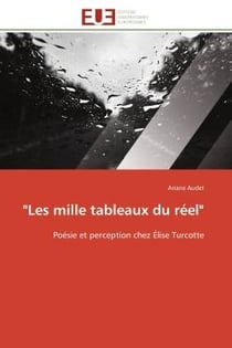 "Les mille tableaux du réel" : Poésie et perception chez Élise Turcotte