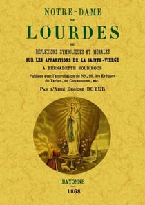 Notre-dame de lourdes ou réflexions symboliques et morales sur les apparitions de la sainte-vierge