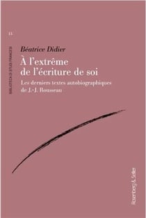 À l'extrême de l'écriture de soi : les derniers textes autobiographiques de J.-J. Rousseau