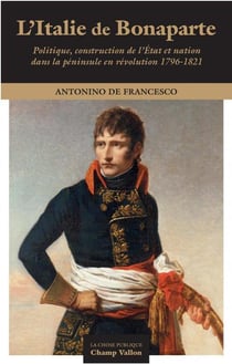 L'Italie de Bonaparte : politique, construction de l'Etat et Nation dans la Péninsula 1796-1821