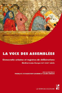 La voix des assemblées : démocratie urbaine et registres de déliberations, Méditerranée-Europe XIIIe-XVIIIe siècle