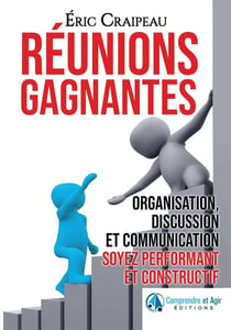 Réunions gagnantes - organisation, discussion et communication - soyez performant et constructif