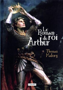 Le roman du roi Arthur et de ses chevaliers de la table ronde - édition collector