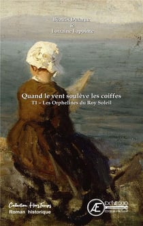 Quand le vent soulève les coiffes Tome 1 - les orphelines du Roy Soleil