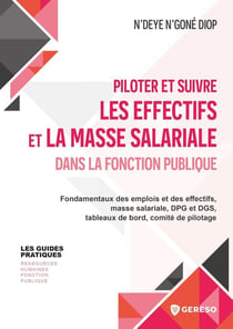 Piloter et suivre les effectifs et la masse salariale dans la fonction publique : Fondamentaux des emplois et des effectifs, masse salariale, DPG et DGS, tableaux de bord, comité de pilotage