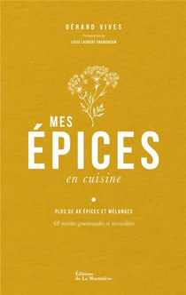 Mes épices en cuisine : plus de 45 épices et mélanges, 60 recettes gourmandes et accessibles