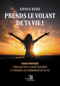 Prends le volant de ta vie ! : Guide pratique pour quitter le siège passager et prendre les commandes de sa vie