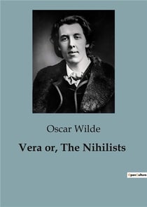 Vera or, The Nihilists : A Drama of Revolution and Betrayal in Tsarist Russia