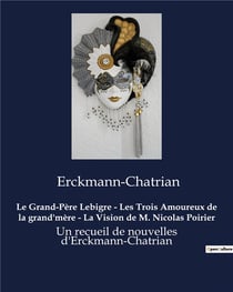 Le Grand-Père Lebigre - Les Trois Amoureux de la grand'mère - La Vision de M. Nicolas Poirier : Un recueil de nouvelles d'Erckmann-Chatrian