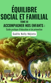 Equilibre social et familial Tome 3 : Accompagner nos enfants, guide pratique d'éducation et de prévention