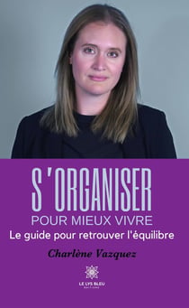 S'organiser pour mieux vivre : Le guide pour retrouver l'équilibre