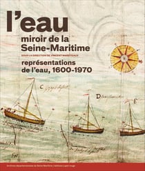 L'eau, miroir de la seine-maritime - représentations de l'eau, 1600-1970