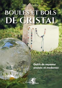 Boules et bols de cristal - outils de voyance anciens et modernes
