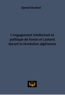 L'engagement intellectuel et politique de Fanon et Lyotard durant la révolution algérienne