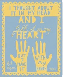 I thought about it in my head and i felt it in my heart but i made it with my hands