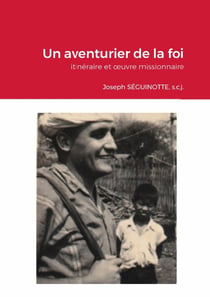 Un aventurier de la foi : itinéraire et oeuvre missionnaire