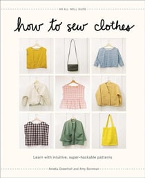How to sew clothes : Learn with intuitive, super-hackable patterns