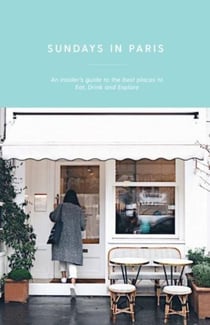 SUNDAYS IN PARIS - AN INSIDER''S GUIDE TO THE BEST PLACES TO EAT, DRINK AND EXPLORE